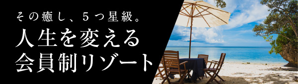 その癒し、5つ星級。人生を変える会員制リゾート